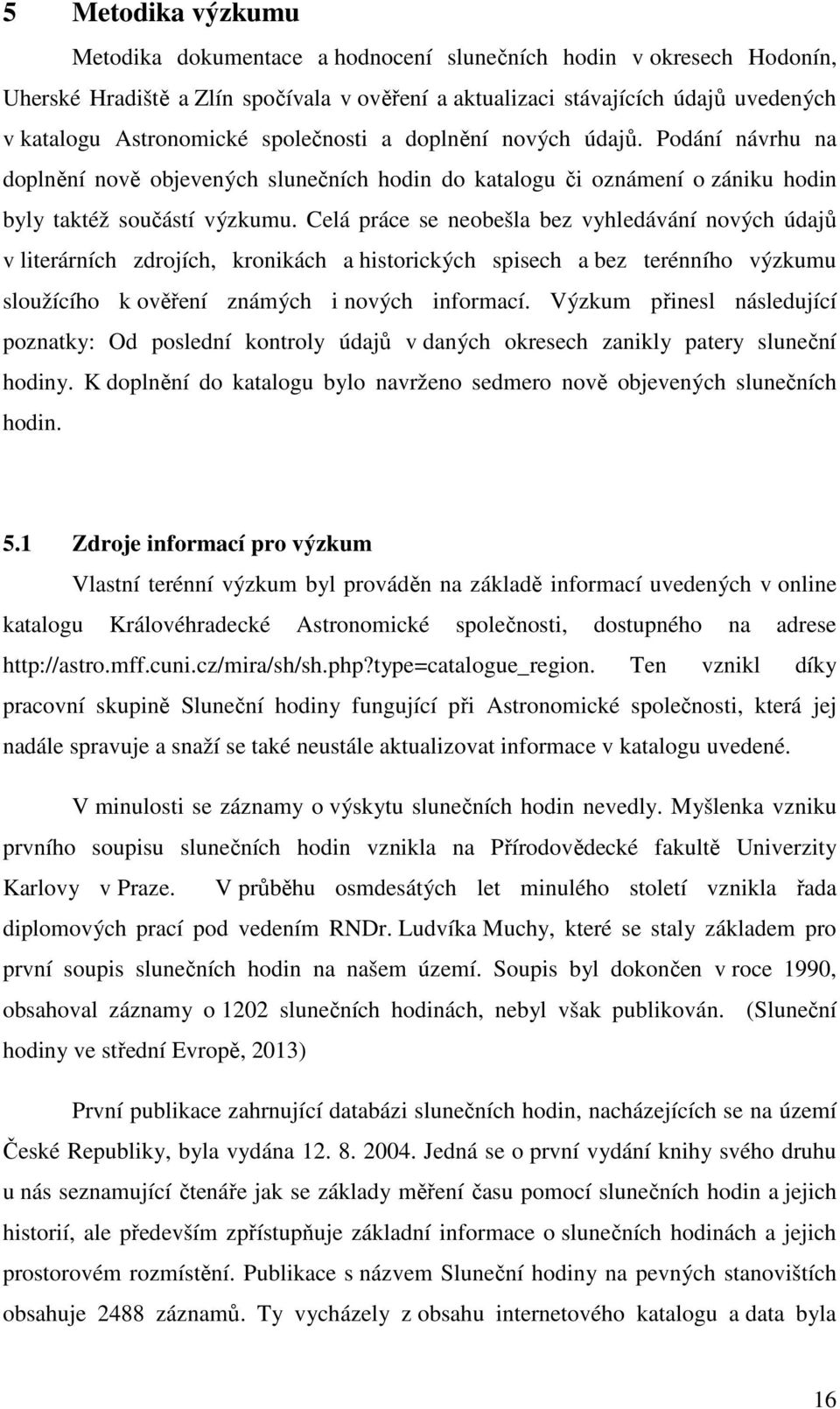 Celá práce se neobešla bez vyhledávání nových údajů v literárních zdrojích, kronikách a historických spisech a bez terénního výzkumu sloužícího k ověření známých i nových informací.