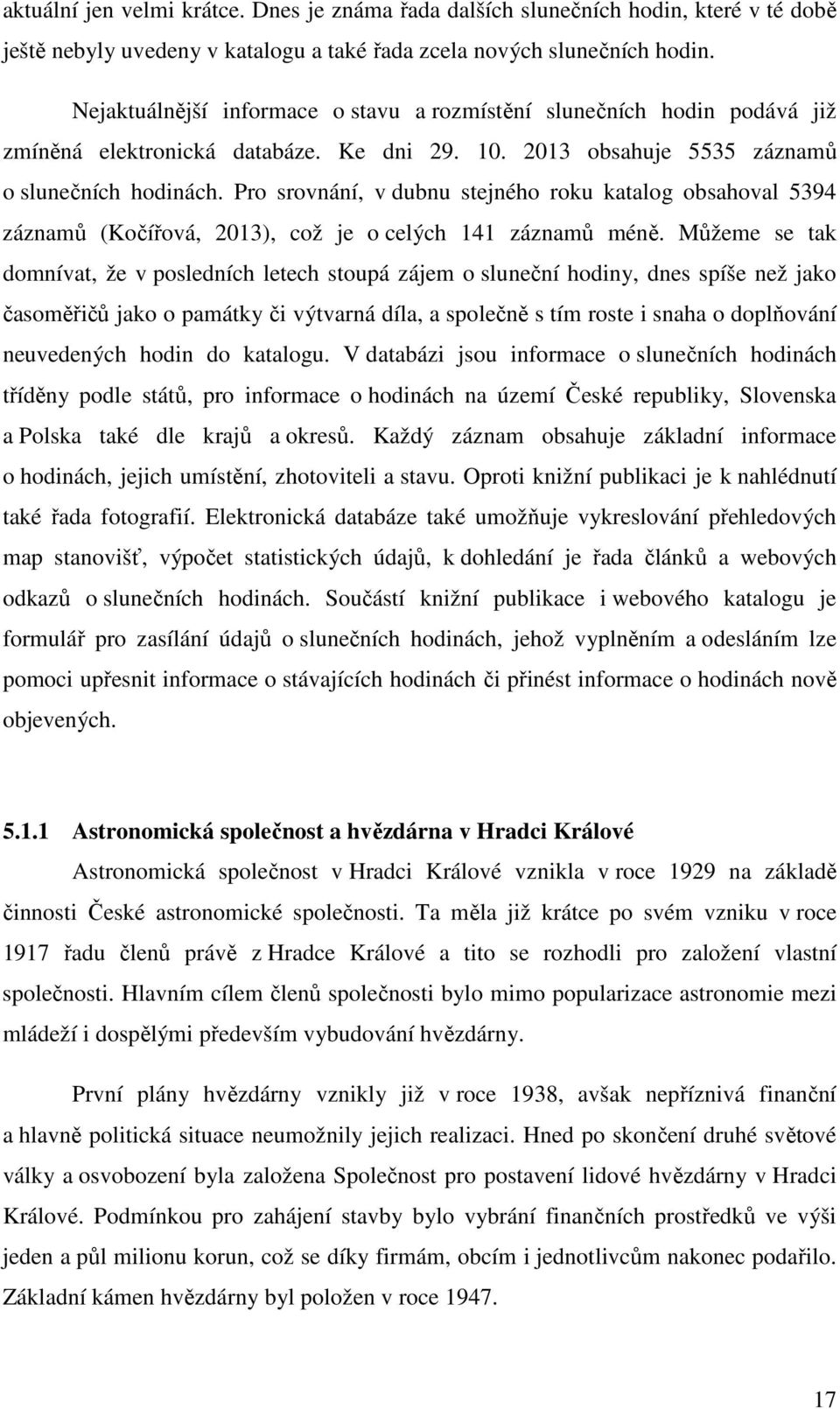 Pro srovnání, v dubnu stejného roku katalog obsahoval 5394 záznamů (Kočířová, 2013), což je o celých 141 záznamů méně.