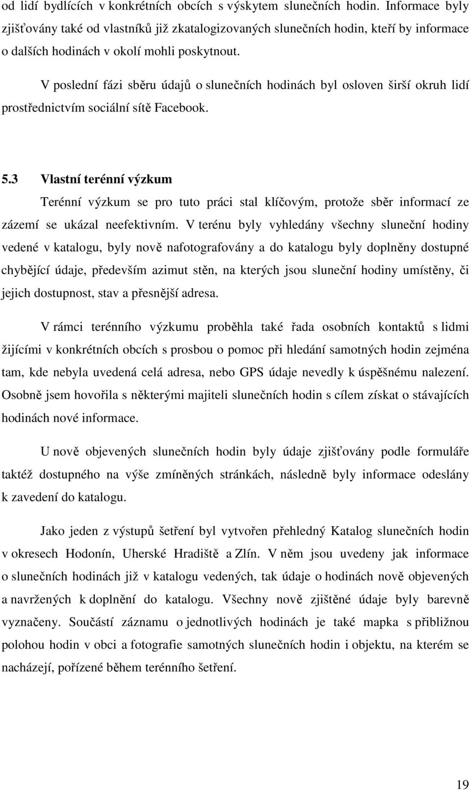 V poslední fázi sběru údajů o slunečních hodinách byl osloven širší okruh lidí prostřednictvím sociální sítě Facebook. 5.