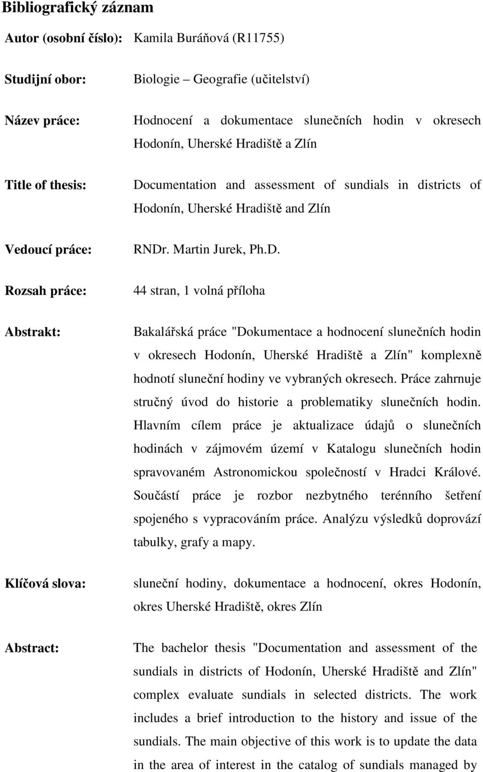 cumentation and assessment of sundials in districts of Hodonín, Uherské Hradiště and Zlín Vedoucí práce: RNDr
