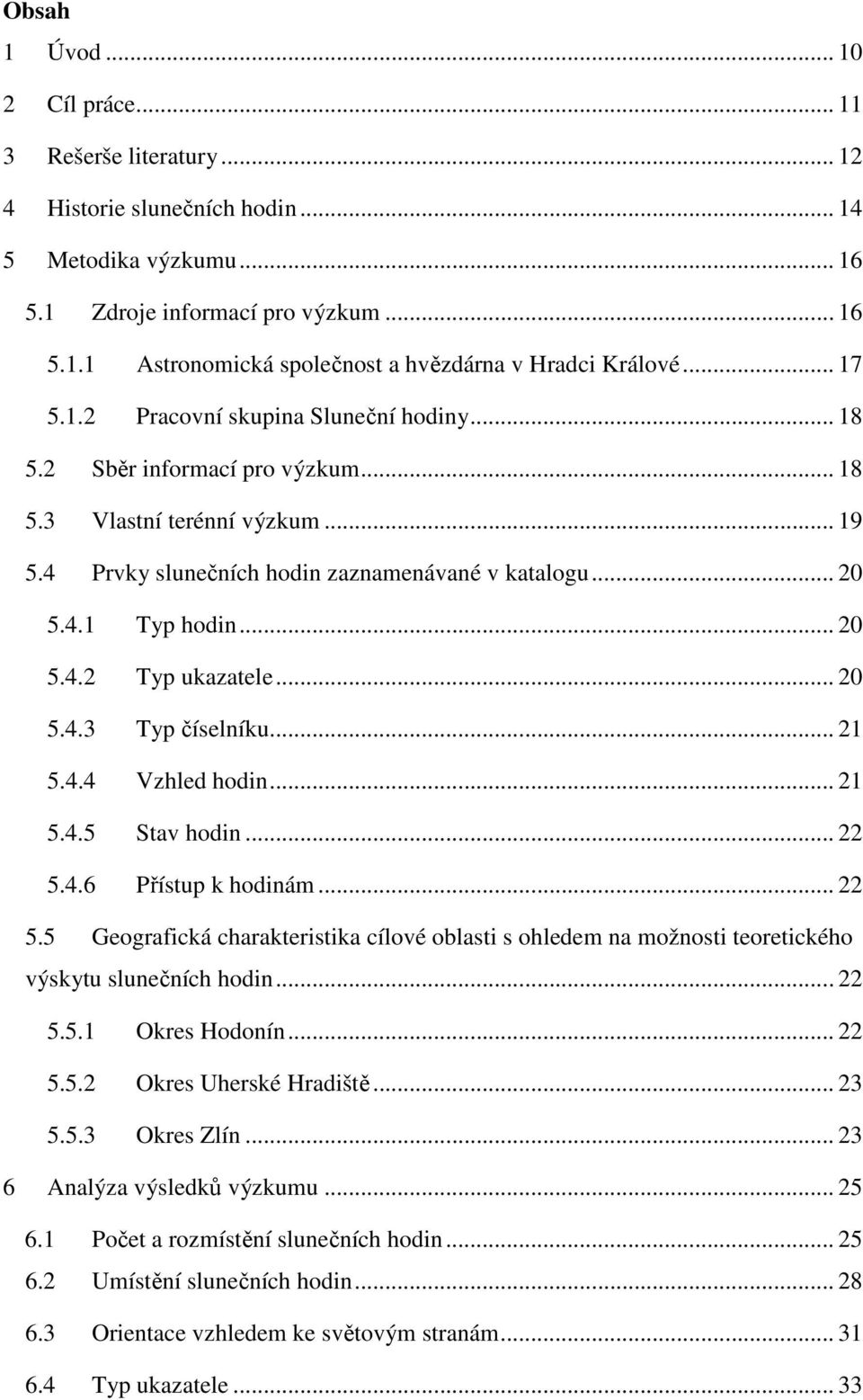 .. 20 5.4.3 Typ číselníku... 21 5.4.4 Vzhled hodin... 21 5.4.5 Stav hodin... 22 5.4.6 Přístup k hodinám... 22 5.5 Geografická charakteristika cílové oblasti s ohledem na možnosti teoretického výskytu slunečních hodin.