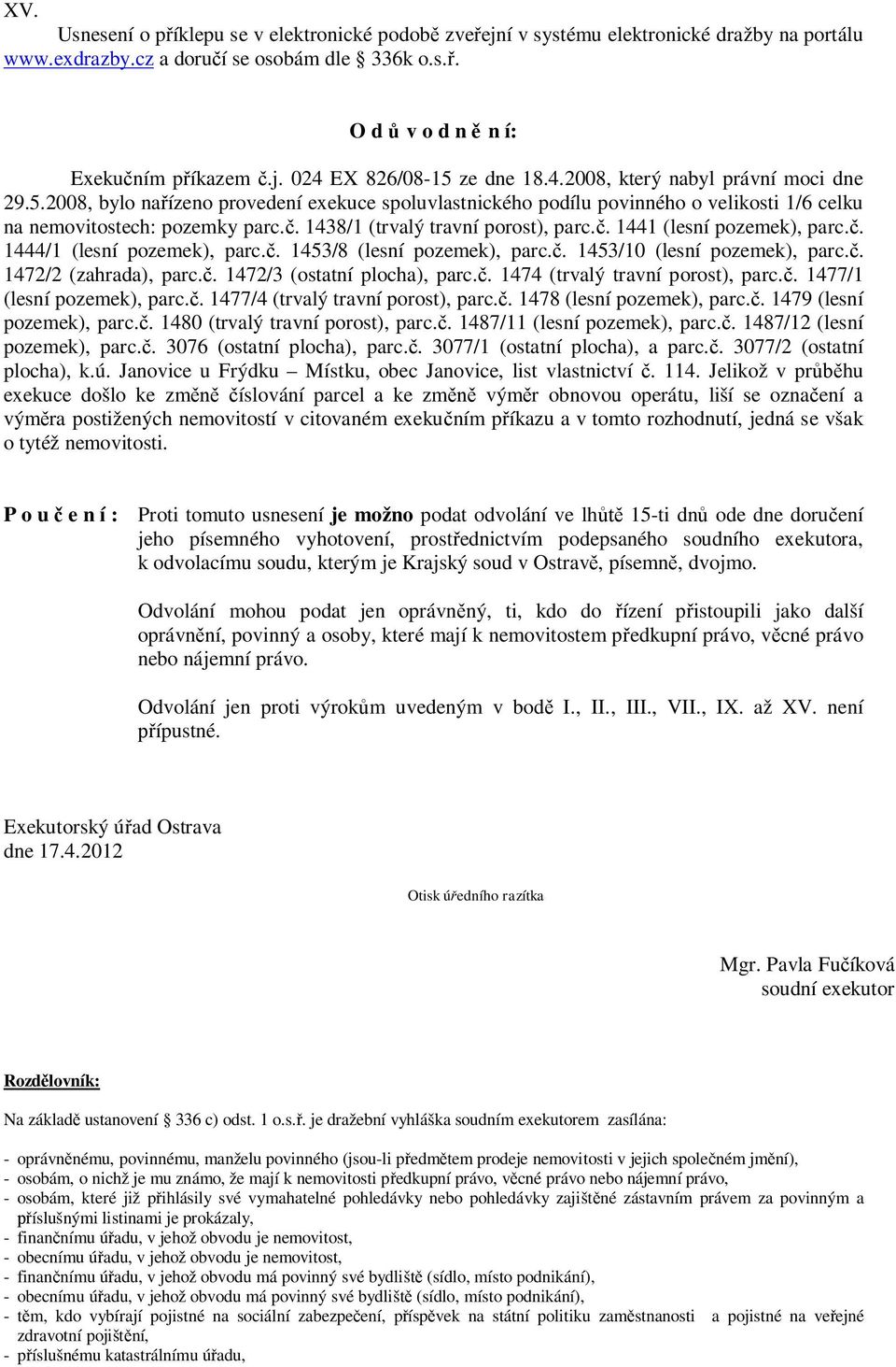 1438/1 (trvalý travní porost), parc.č. 1441 (lesní pozemek), parc.č. 1444/1 (lesní pozemek), parc.č. 1453/8 (lesní pozemek), parc.č. 1453/10 (lesní pozemek), parc.č. 1472/2 (zahrada), parc.č. 1472/3 (ostatní plocha), parc.