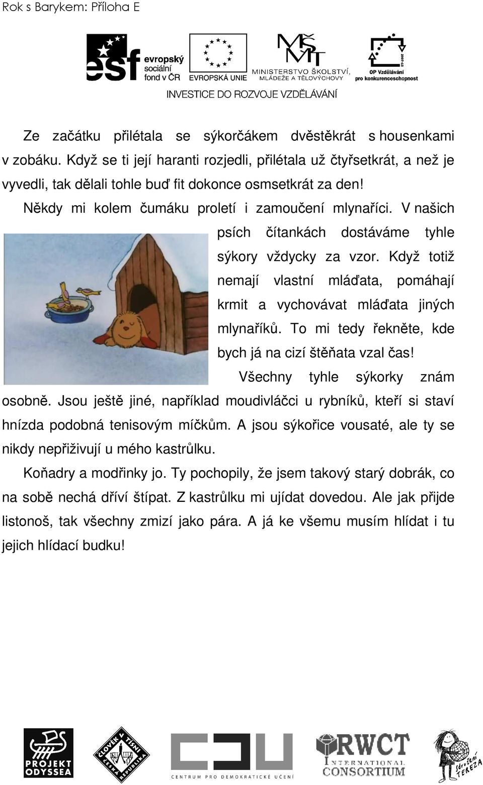 V našich psích čítankách dostáváme tyhle sýkory vždycky za vzor. Když totiž nemají vlastní mláďata, pomáhají krmit a vychovávat mláďata jiných mlynaříků.