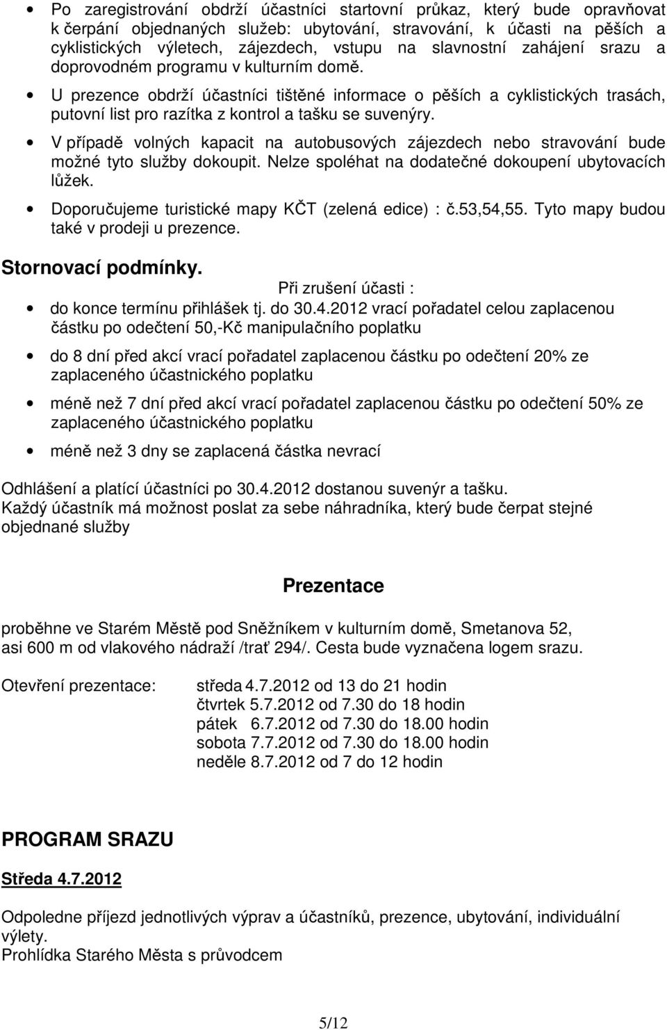 U prezence obdrží účastníci tištěné informace o pěších a cyklistických trasách, putovní list pro razítka z kontrol a tašku se suvenýry.