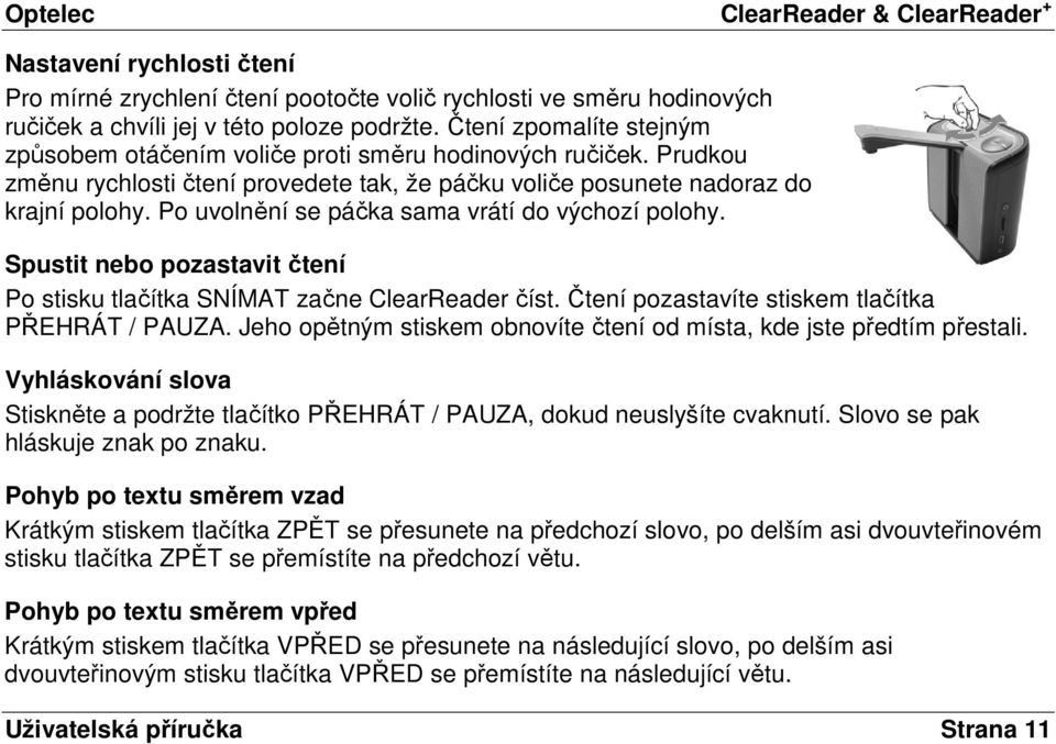 Po uvolnění se páčka sama vrátí do výchozí polohy. Spustit nebo pozastavit čtení Po stisku tlačítka SNÍMAT začne ClearReader číst. Čtení pozastavíte stiskem tlačítka PŘEHRÁT / PAUZA.