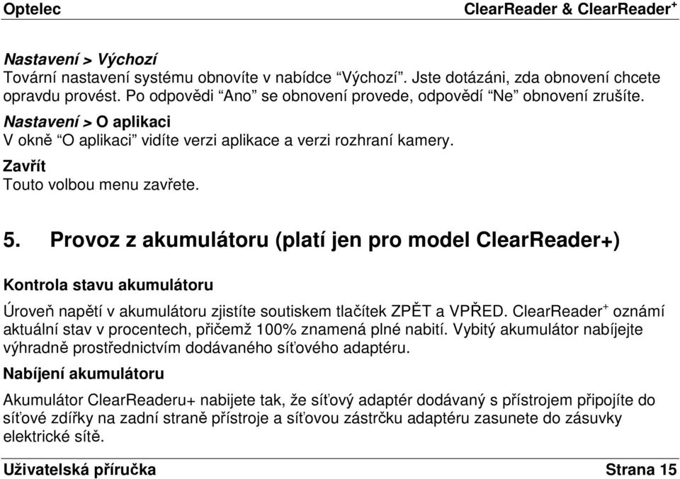 Provoz z akumulátoru (platí jen pro model ClearReader+) Kontrola stavu akumulátoru Úroveň napětí v akumulátoru zjistíte soutiskem tlačítek ZPĚT a VPŘED.