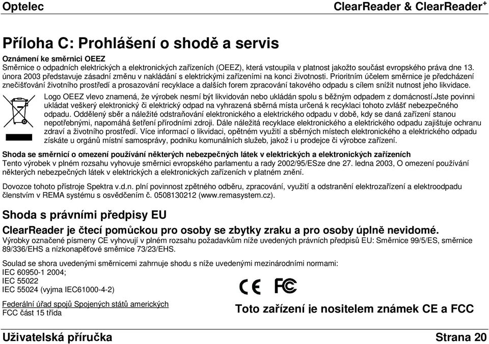 Prioritním účelem směrnice je předcházení znečišťování životního prostředí a prosazování recyklace a dalších forem zpracování takového odpadu s cílem snížit nutnost jeho likvidace.