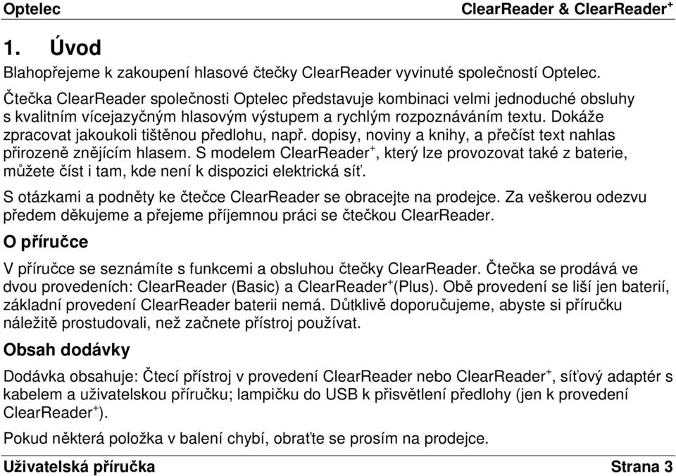 Dokáže zpracovat jakoukoli tištěnou předlohu, např. dopisy, noviny a knihy, a přečíst text nahlas přirozeně znějícím hlasem.