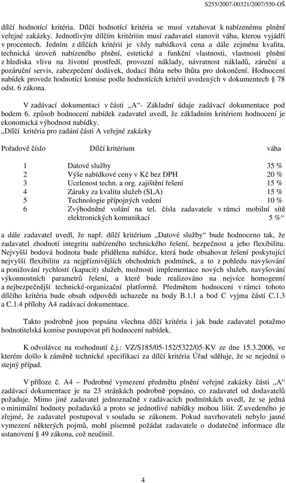 provozní náklady, návratnost nákladů, záruční a pozáruční servis, zabezpečení dodávek, dodací lhůta nebo lhůta pro dokončení.