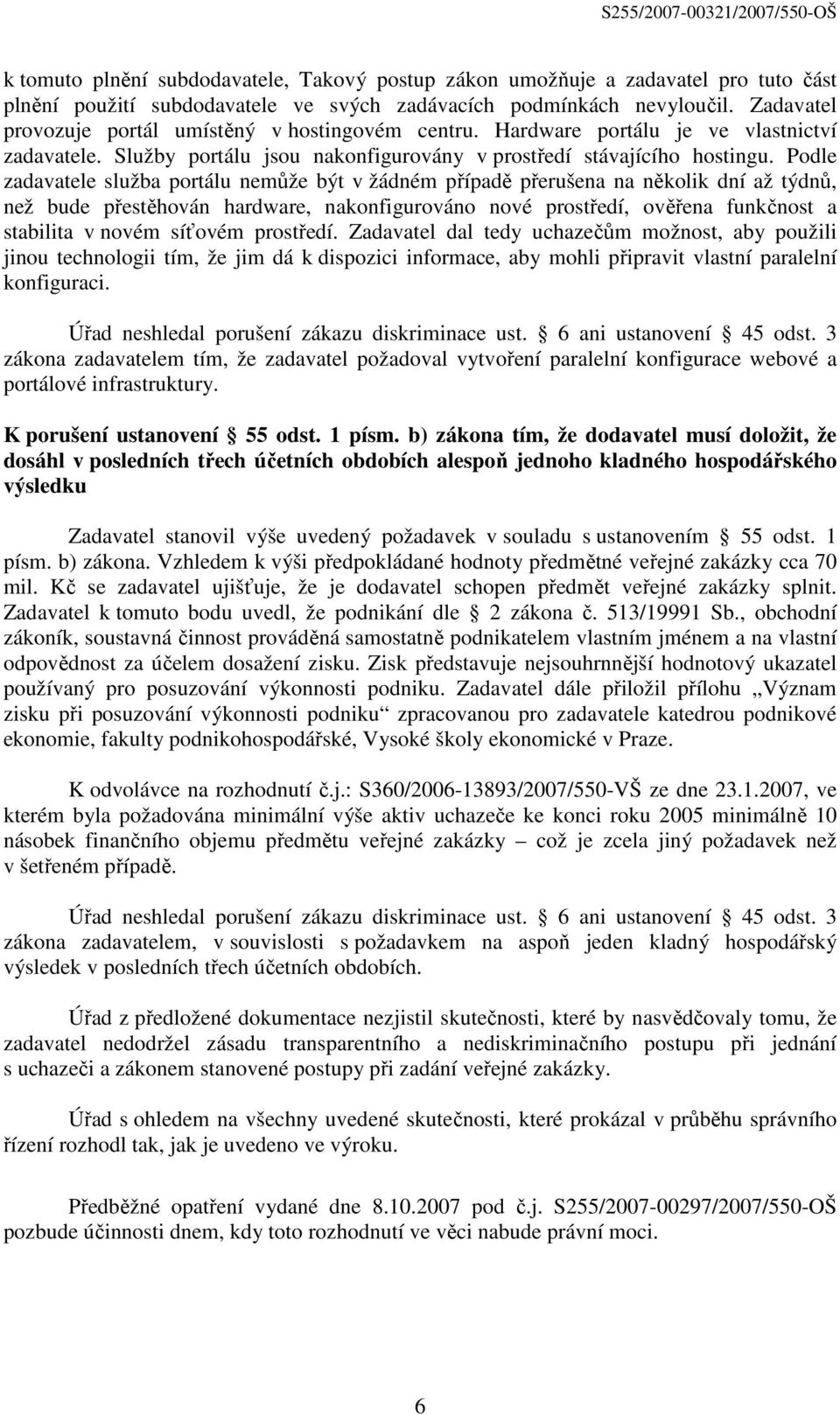 Podle zadavatele služba portálu nemůže být v žádném případě přerušena na několik dní až týdnů, než bude přestěhován hardware, nakonfigurováno nové prostředí, ověřena funkčnost a stabilita v novém