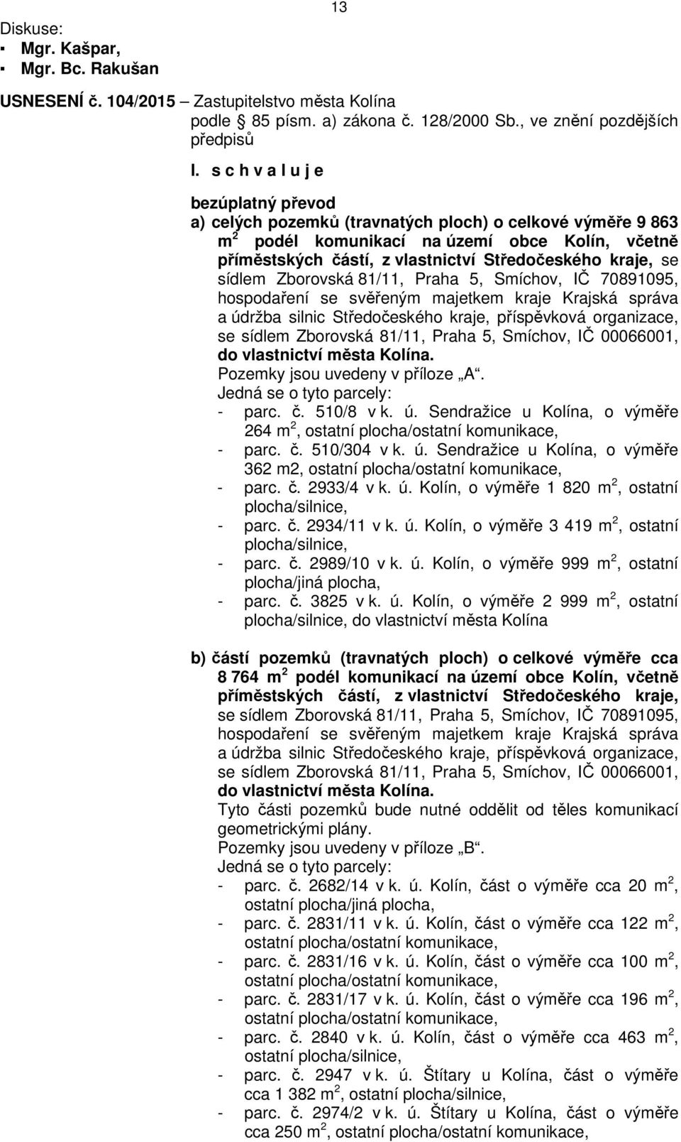 se sídlem Zborovská 81/11, Praha 5, Smíchov, IČ 70891095, hospodaření se svěřeným majetkem kraje Krajská správa a údržba silnic Středočeského kraje, příspěvková organizace, se sídlem Zborovská 81/11,