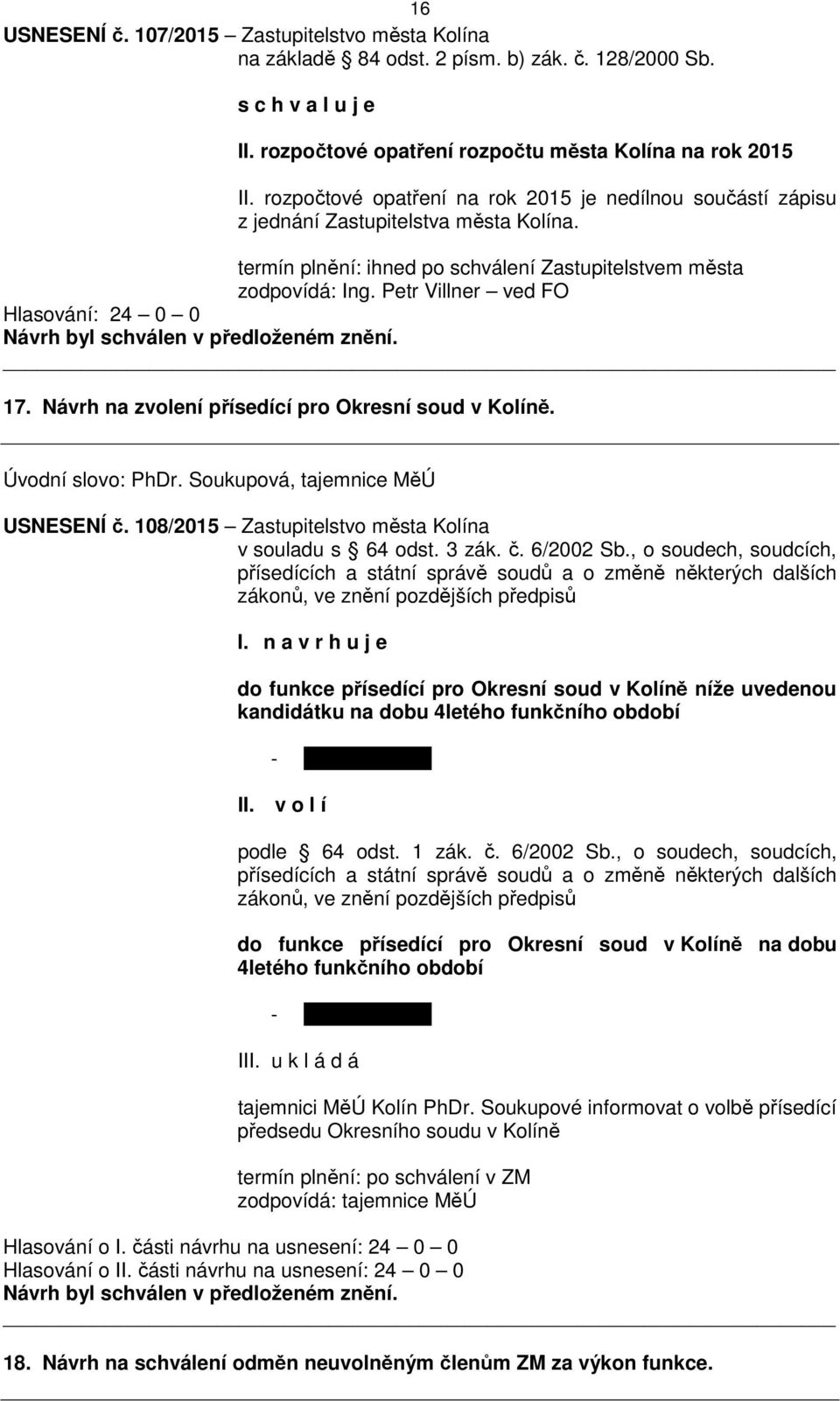 Návrh na zvolení přísedící pro Okresní soud v Kolíně. Úvodní slovo: PhDr. Soukupová, tajemnice MěÚ USNESENÍ č. 108/2015 Zastupitelstvo města Kolína v souladu s 64 odst. 3 zák. č. 6/2002 Sb.