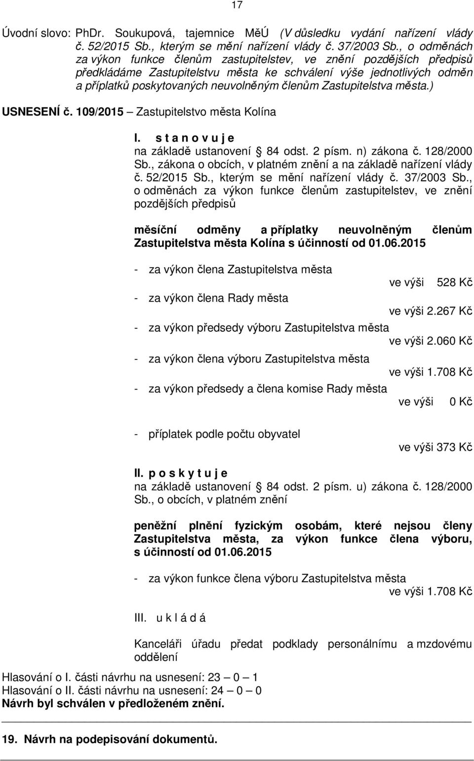 Zastupitelstva města.) USNESENÍ č. 109/2015 Zastupitelstvo města Kolína I. s t a n o v u j e na základě ustanovení 84 odst. 2 písm. n) zákona č. 128/2000 Sb.