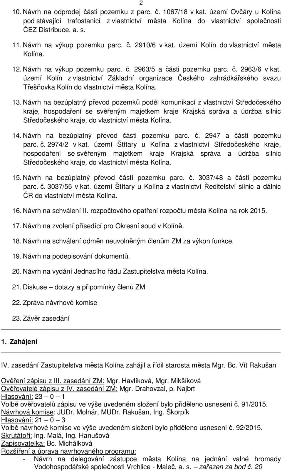 území Kolín z vlastnictví Základní organizace Českého zahrádkářského svazu Třešňovka Kolín do vlastnictví města Kolína. 13.