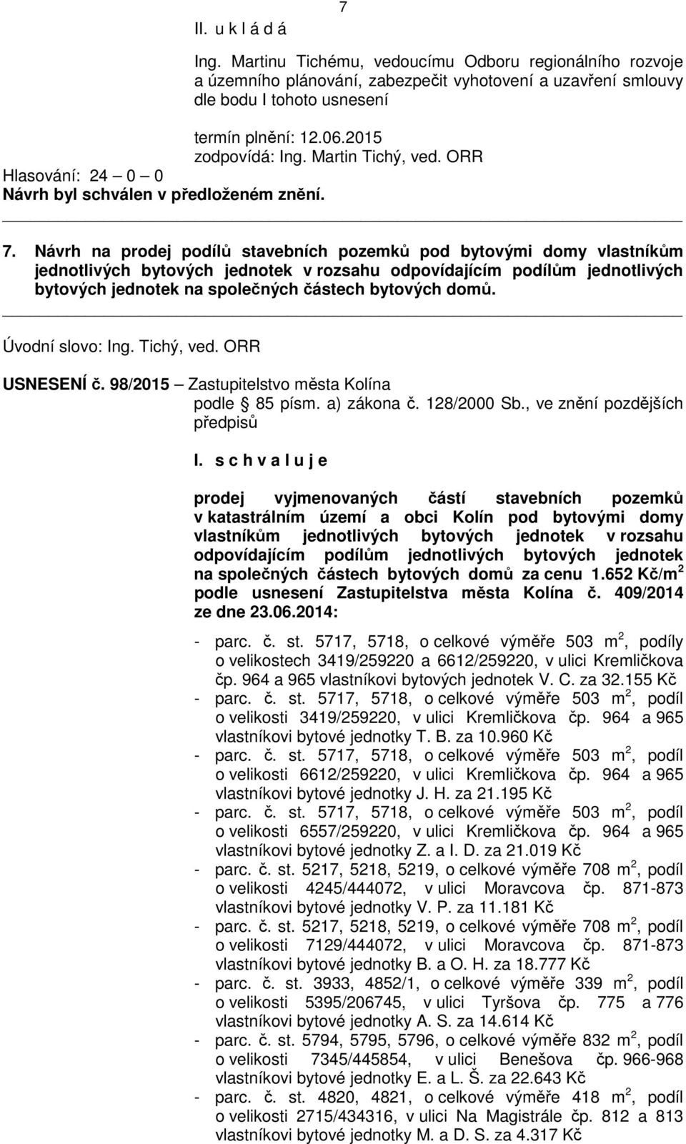 domů. Úvodní slovo: Ing. Tichý, ved. ORR USNESENÍ č. 98/2015 Zastupitelstvo města Kolína podle 85 písm. a) zákona č. 128/2000 Sb., ve znění pozdějších předpisů I.