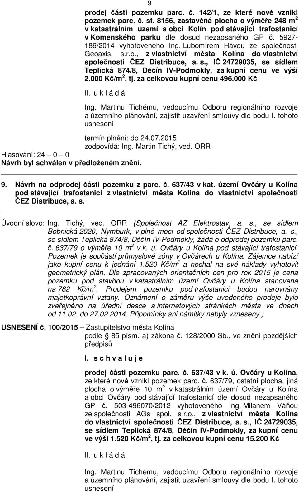 Lubomírem Hávou ze společnosti Geoaxis, s.r.o., z vlastnictví města Kolína do vlastnictví společnosti ČEZ Distribuce, a. s., IČ 24729035, se sídlem Teplická 874/8, Děčín IV-Podmokly, za kupní cenu ve výši 2.