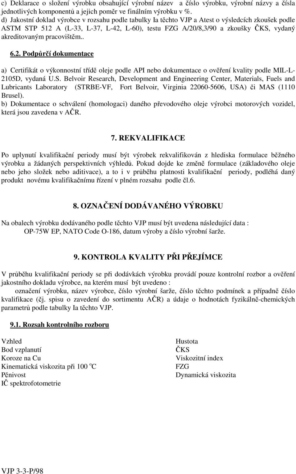 pracovištěm.. 6.2. Podpůrčí dokumentace a) Certifikát o výkonnostní třídě oleje podle API nebo dokumentace o ověření kvality podle MIL-L- 2105D, vydaná U.S.