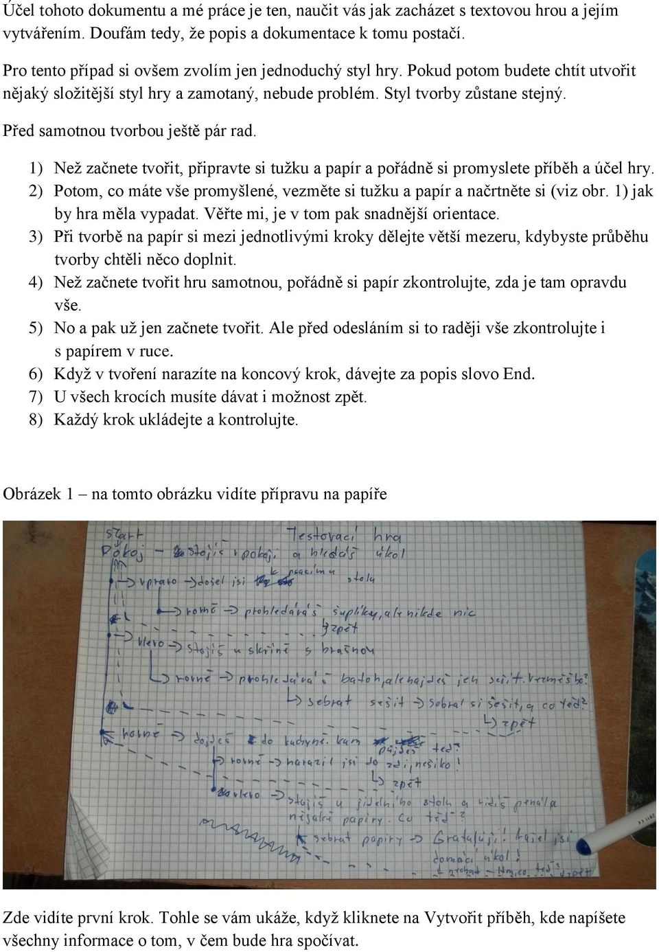 Před samotnou tvorbou ještě pár rad. 1) Než začnete tvořit, připravte si tužku a papír a pořádně si promyslete příběh a účel hry.