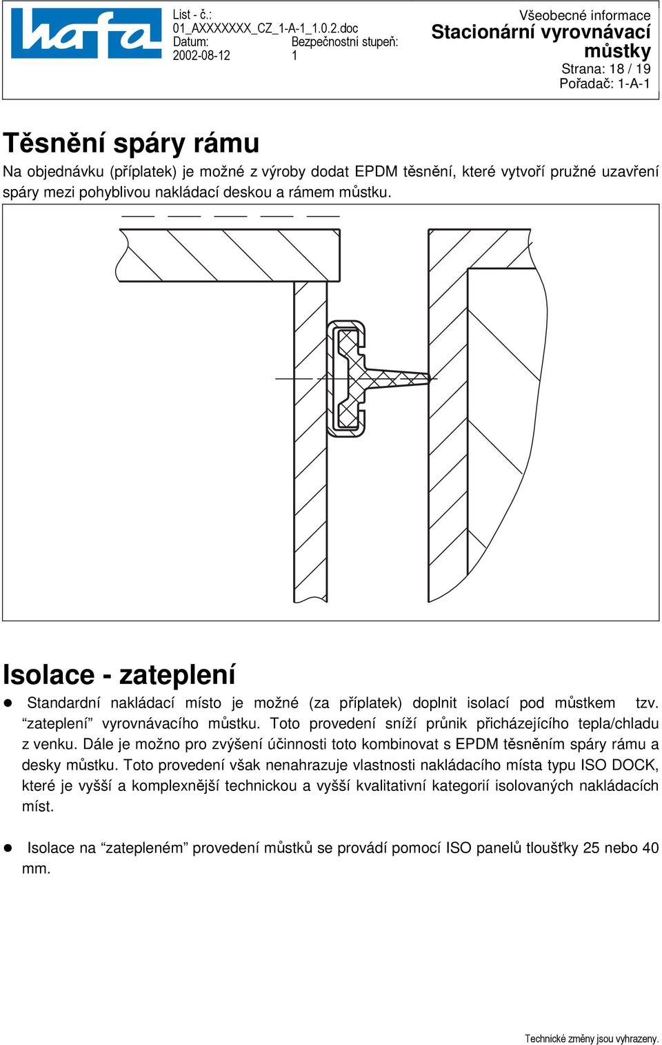 Toto provedení sníží průnik přicházejícího tepla/chladu z venku. Dále je možno pro zvýšení účinnosti toto kombinovat s EPDM těsněním spáry rámu a desky můstku.