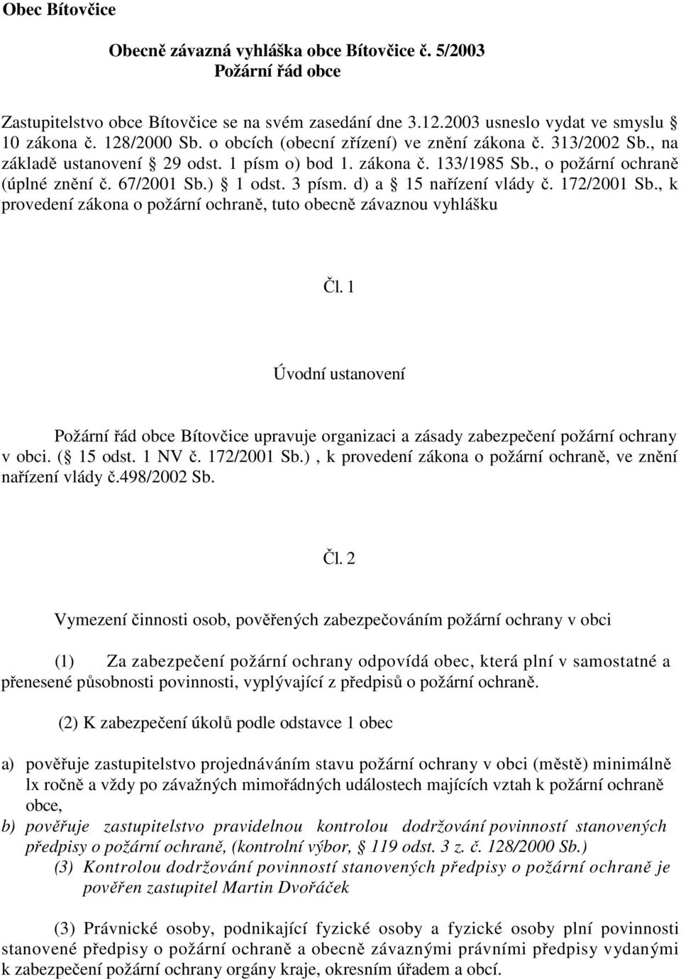 d) a 15 nařízení vlády č. 172/2001 Sb., k provedení zákona o požární ochraně, tuto obecně závaznou vyhlášku Čl.