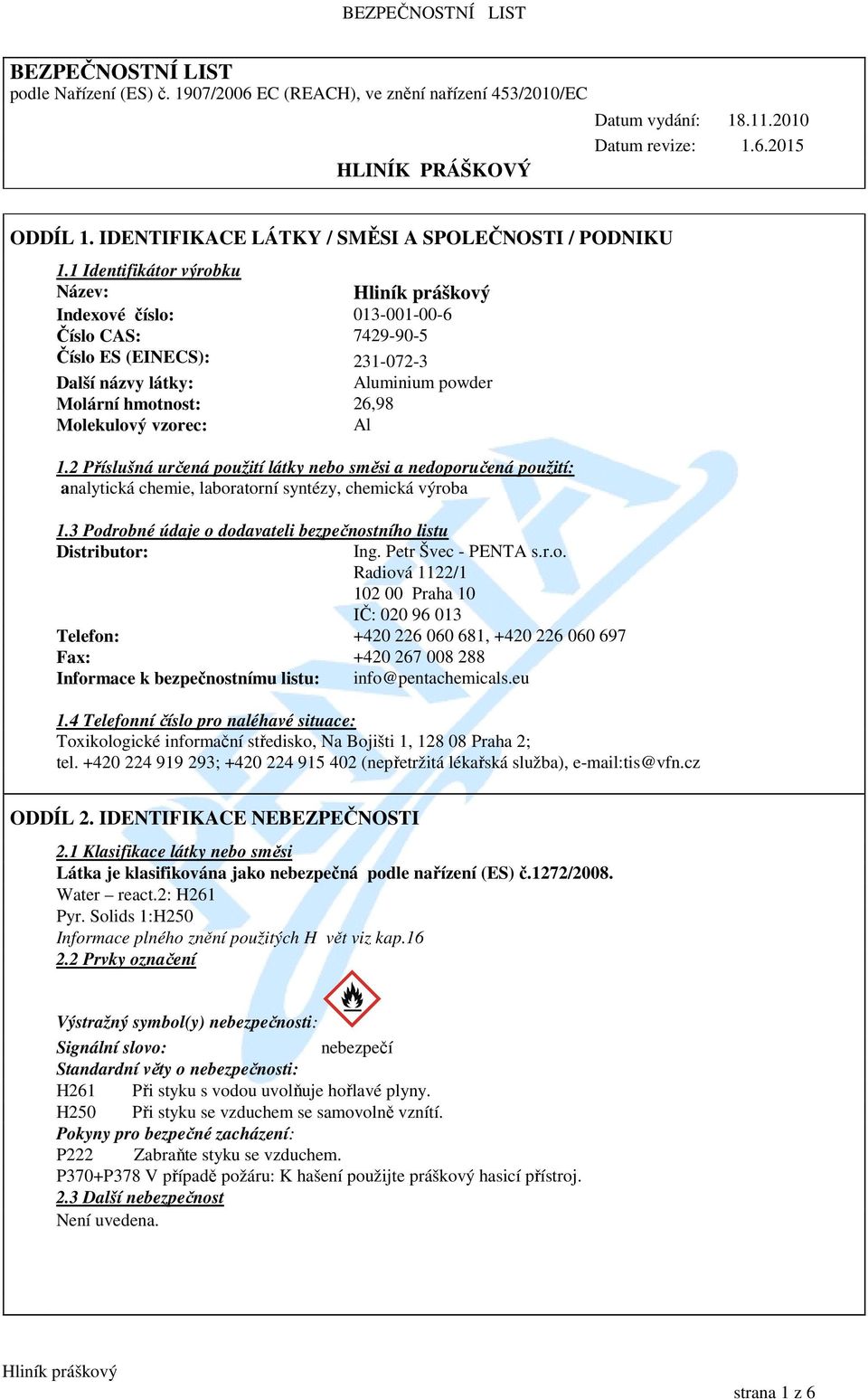 1 Identifikátor výrobku Název: Indexové číslo: 013-001-00-6 Číslo CAS: 7429-90-5 Číslo ES (EINECS): 231-072-3 Další názvy látky: Aluminium powder Molární hmotnost: 26,98 Molekulový vzorec: Al 1.