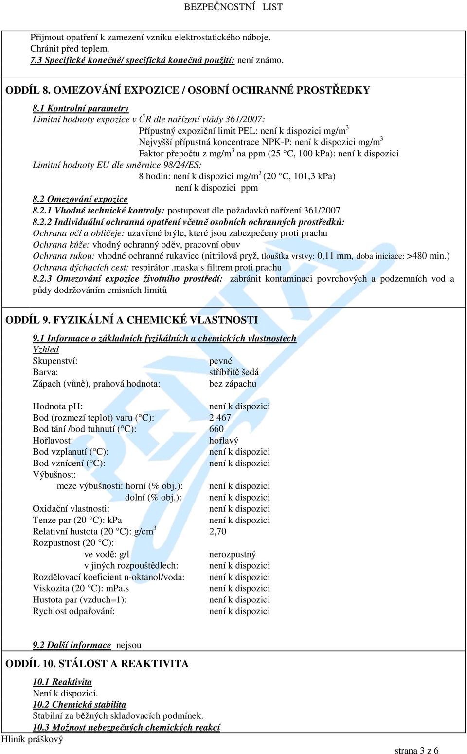 1 Kontrolní parametry Limitní hodnoty expozice v ČR dle nařízení vlády 361/2007: Přípustný expoziční limit PEL: mg/m 3 Nejvyšší přípustná koncentrace NPK-P: mg/m 3 Faktor přepočtu z mg/m 3 na ppm (25