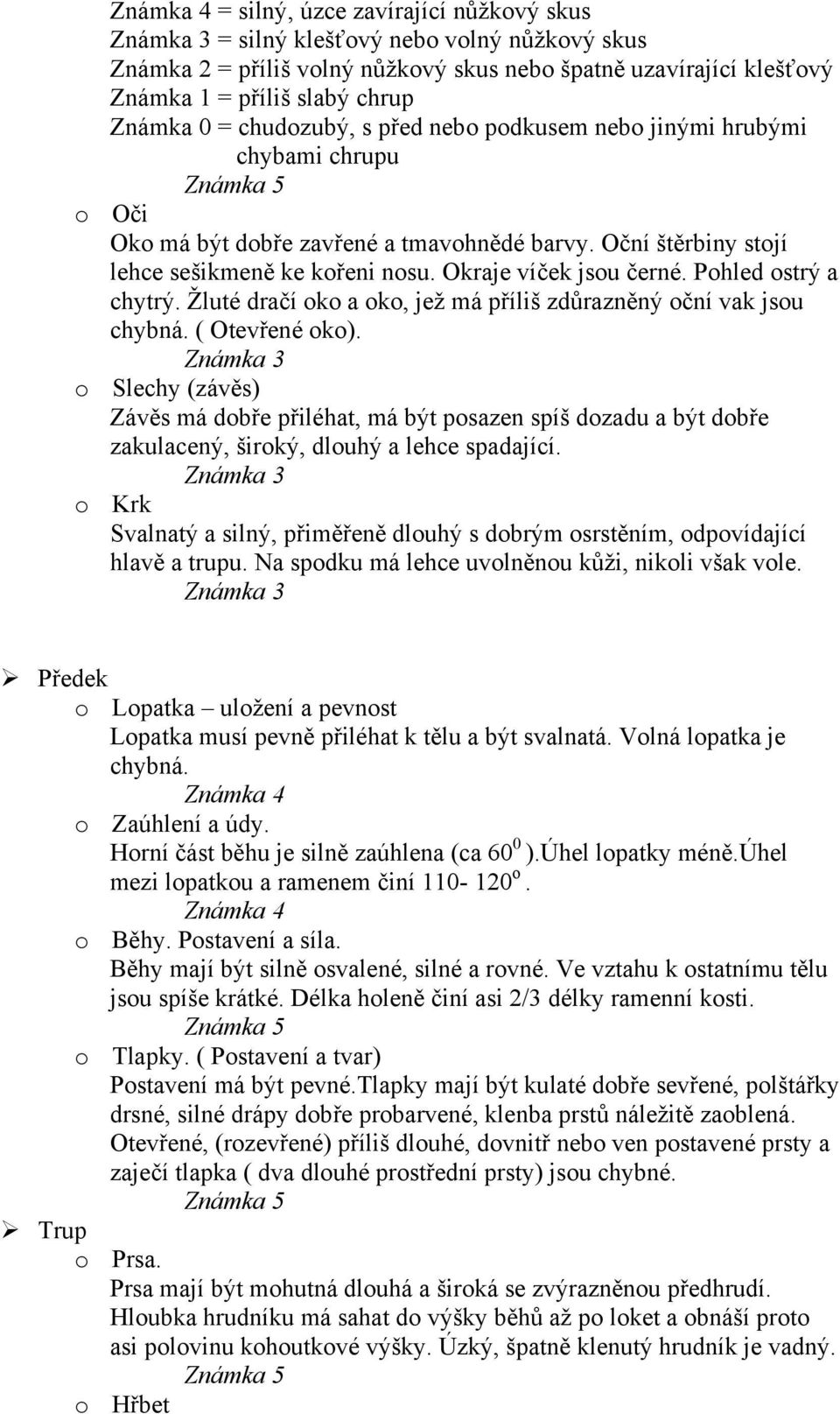 Pohled ostrý a chytrý. Žluté dračí oko a oko, jež má příliš zdůrazněný oční vak jsou chybná. ( Otevřené oko).