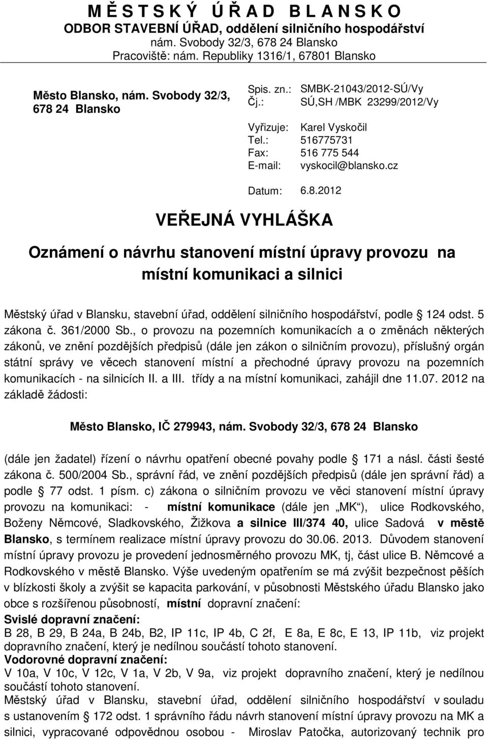 24 Blansko Spis. zn.: SMBK-21043/2012-SÚ/Vy Čj.: SÚ,SH /MBK 23299/2012/Vy Vyřizuje: Tel.: Fax: E-mail: Karel Vyskočil 516775731 516 775 544 vyskocil@blansko.cz Datum: 6.8.