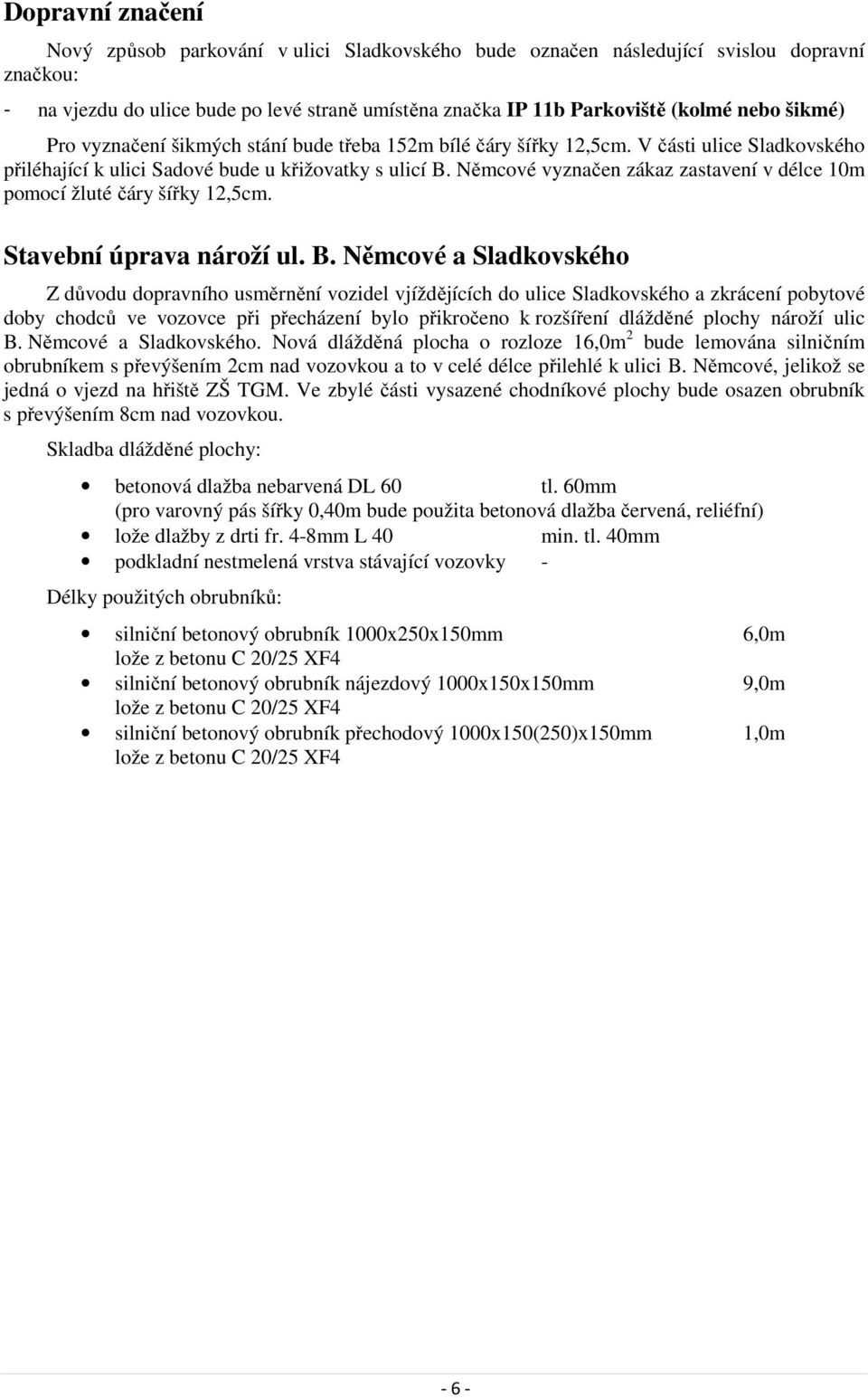 Němcové vyznačen zákaz zastavení v délce 10m pomocí žluté čáry šířky 12,5cm. Stavební úprava nároží ul. B.