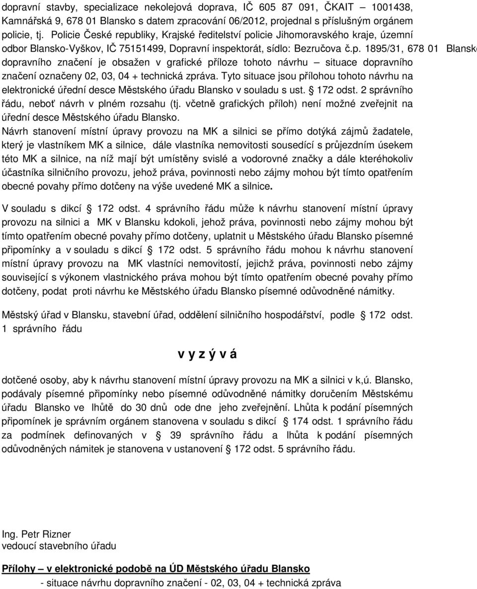 Tyto situace jsou přílohou tohoto návrhu na elektronické úřední desce Městského úřadu Blansko v souladu s ust. 172 odst. 2 správního řádu, neboť návrh v plném rozsahu (tj.