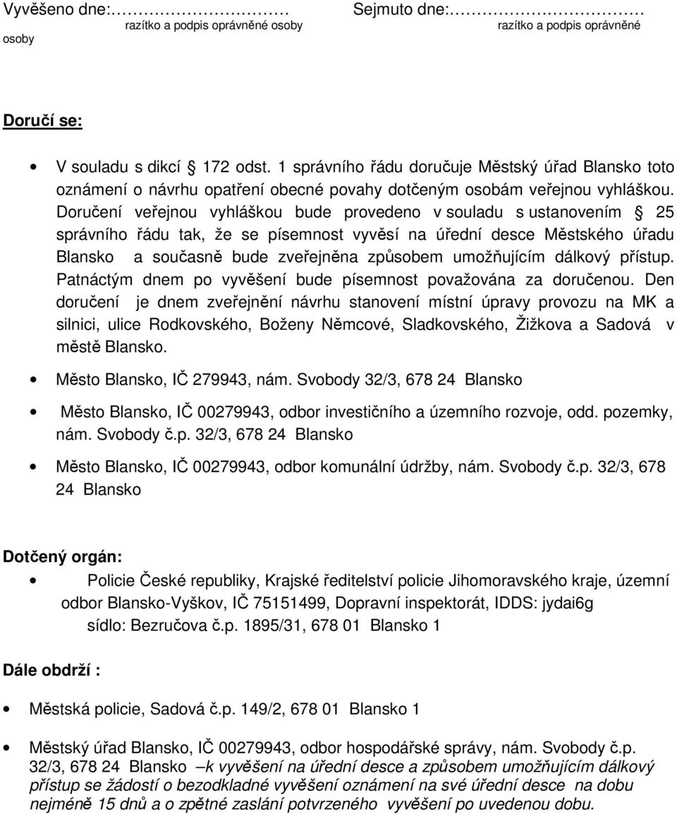 Doručení veřejnou vyhláškou bude provedeno v souladu s ustanovením 25 správního řádu tak, že se písemnost vyvěsí na úřední desce Městského úřadu Blansko a současně bude zveřejněna způsobem