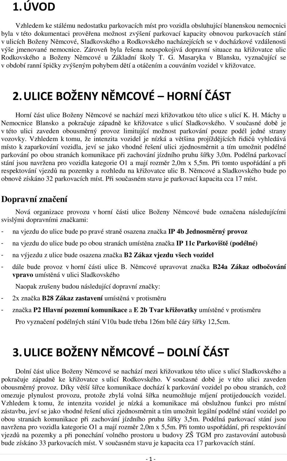 Zároveň byla řešena neuspokojivá dopravní situace na křižovatce ulic Rodkovského a Boženy Němcové u Základní školy T. G.