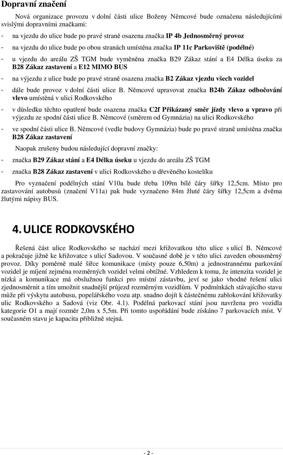 Zákaz zastavení a E12 MIMO BUS - na výjezdu z ulice bude po pravé straně osazena značka B2 Zákaz vjezdu všech vozidel - dále bude provoz v dolní části ulice B.