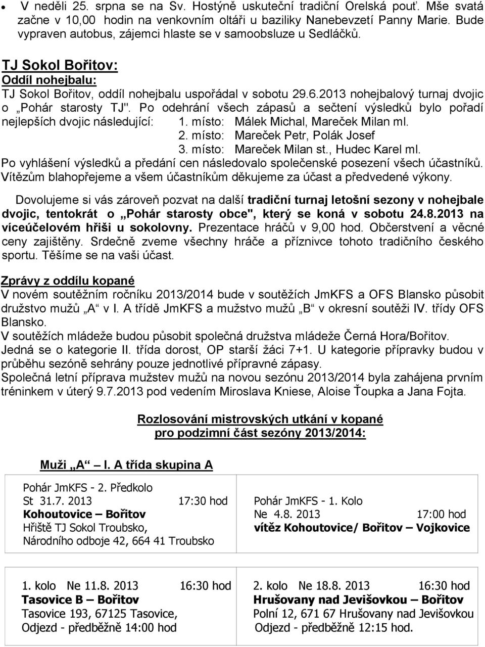 2013 nohejbalový turnaj dvojic o Pohár starosty TJ". Po odehrání všech zápasů a sečtení výsledků bylo pořadí nejlepších dvojic následující: 1. místo: Málek Michal, Mareček Milan ml. 2.