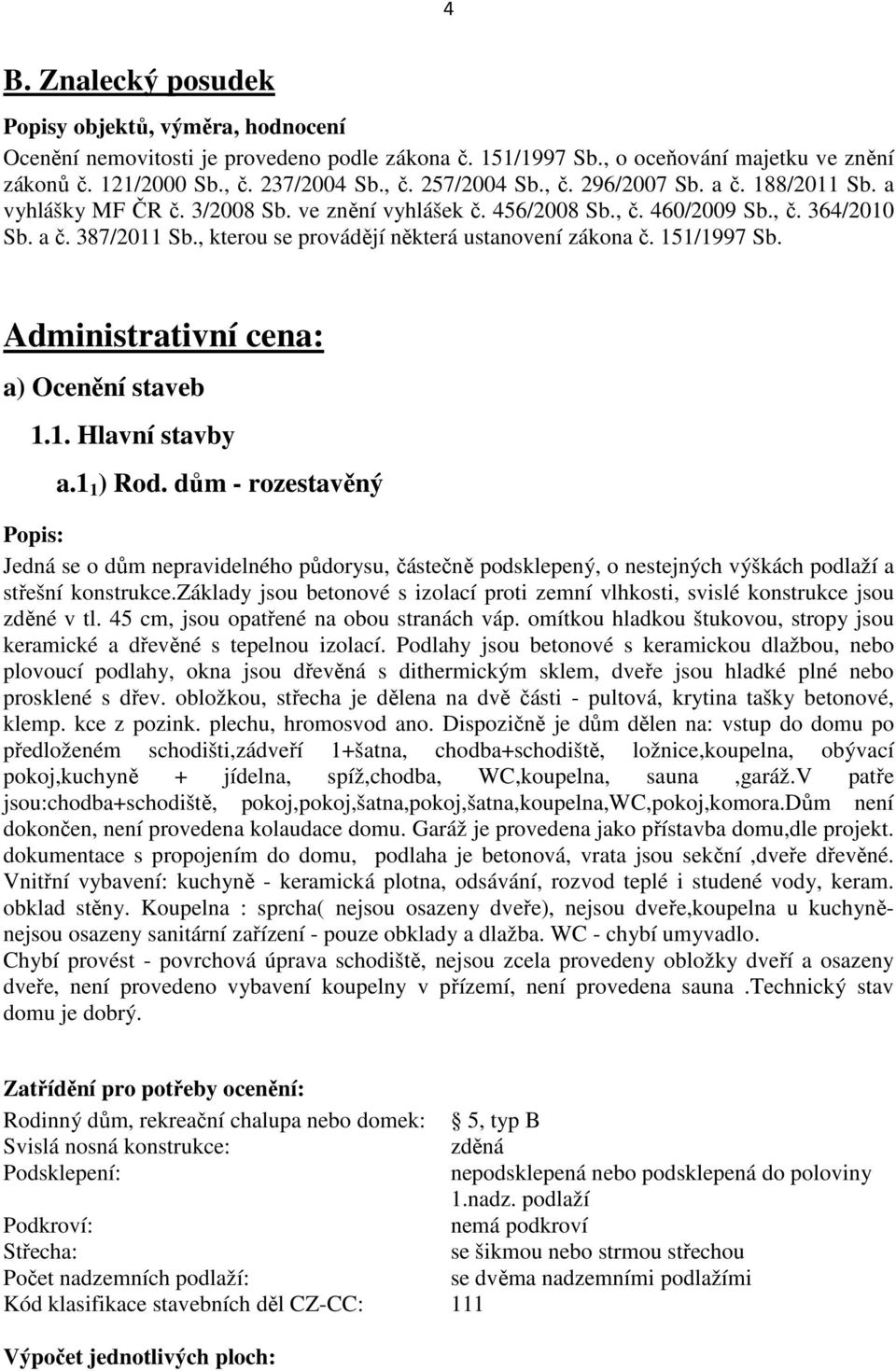 , kterou se provádějí některá ustanovení zákona č. 151/1997 Sb. Administrativní cena: a) Ocenění staveb 1.1. Hlavní stavby a.1 1 ) Rod.