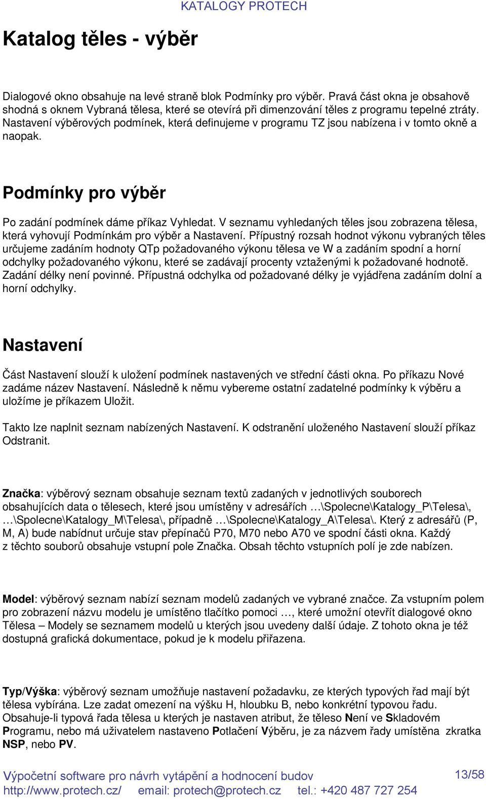 Nastavení výběrových podmínek, která definujeme v programu TZ jsou nabízena i v tomto okně a naopak. Podmínky pro výběr Po zadání podmínek dáme příkaz Vyhledat.