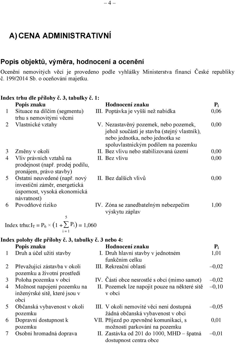 Nezastavěný pozemek, nebo pozemek, 0,00 jehož součástí je stavba (stejný vlastník), nebo jednotka, nebo jednotka se spoluvlastnickým podílem na pozemku 3 Změny v okolí II.