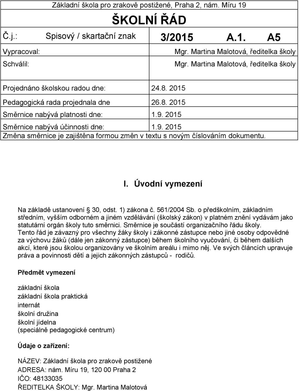 2015 Směrnice nabývá účinnosti dne: 1.9. 2015 Změna směrnice je zajištěna formou změn v textu s novým číslováním dokumentu. I. Úvodní vymezení Na základě ustanovení 30, odst. 1) zákona č. 561/2004 Sb.