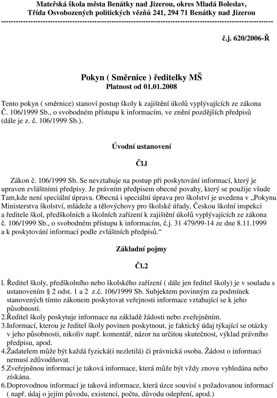 106/1999 Sb.). Úvodní ustanovení Čl.l Zákon č. 106/1999 Sb. Se nevztahuje na postup při poskytování informací, který je upraven zvláštními předpisy.