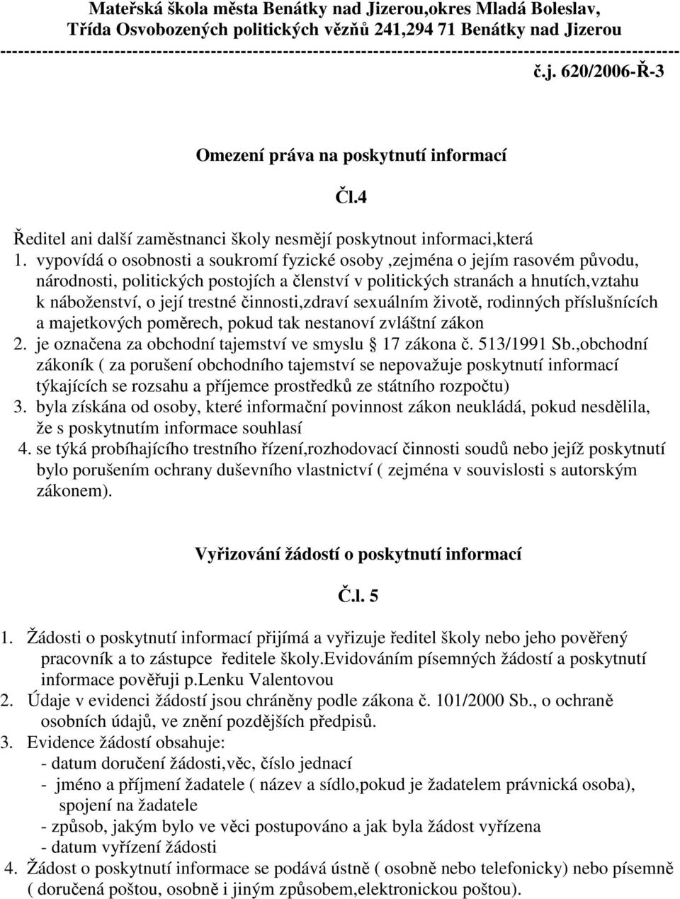 vypovídá o osobnosti a soukromí fyzické osoby,zejména o jejím rasovém původu, národnosti, politických postojích a členství v politických stranách a hnutích,vztahu k náboženství, o její trestné