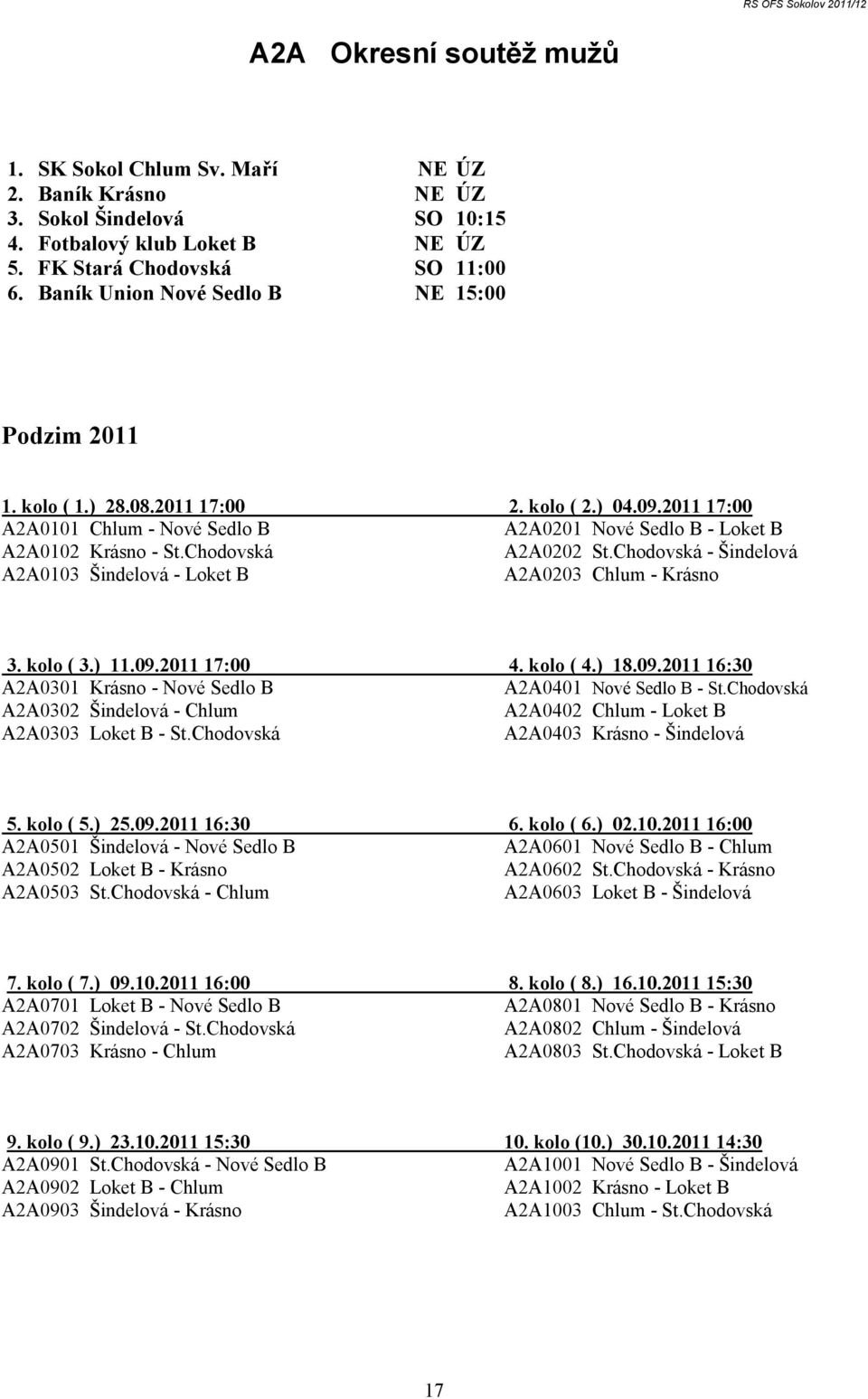 Chodovská A2A0202 St.Chodovská - Šindelová A2A0103 Šindelová - Loket B A2A0203 Chlum - Krásno 3. kolo ( 3.) 11.09.2011 17:00 4. kolo ( 4.) 18.09.2011 16:30 A2A0301 Krásno - Nové Sedlo B A2A0401 Nové Sedlo B - St.