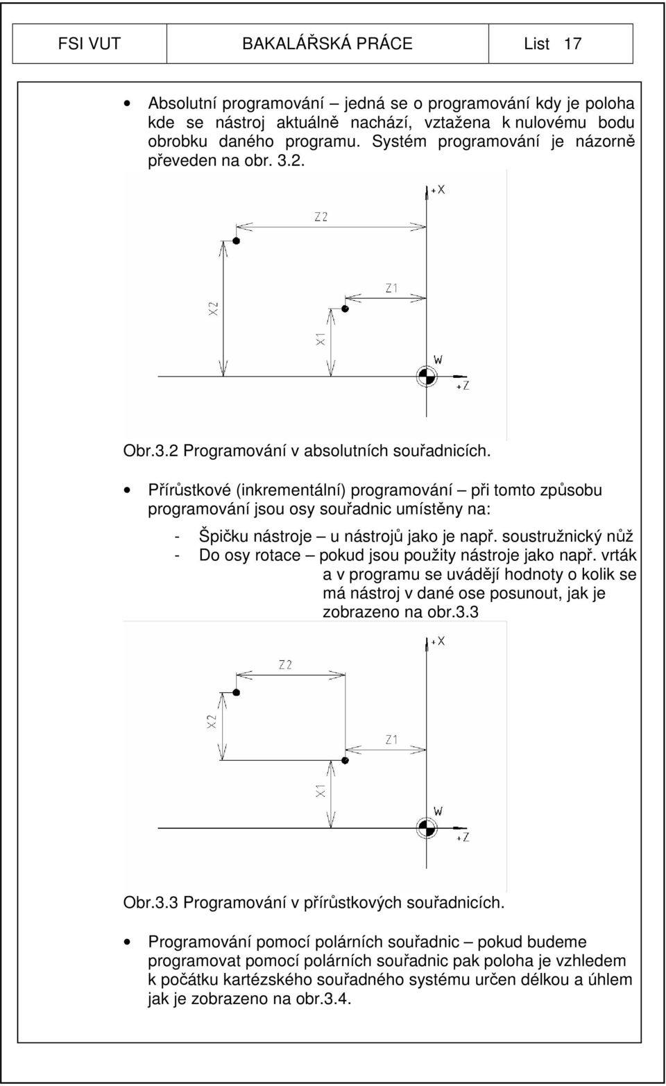 Přírůstkové (inkrementální) programování při tomto způsobu programování jsou osy souřadnic umístěny na: - Špičku nástroje u nástrojů jako je např.