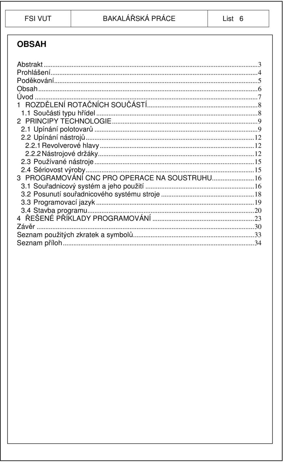 ..15 2.4 Sériovost výroby...15 3 PROGRAMOVÁNÍ CNC PRO OPERACE NA SOUSTRUHU...16 3.1 Souřadnicový systém a jeho použití...16 3.2 Posunutí souřadnicového systému stroje.