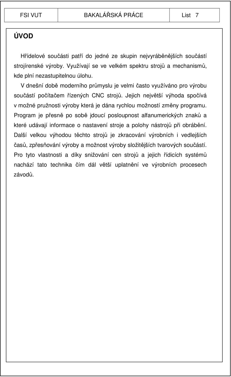 Jejich největší výhoda spočívá v možné pružnosti výroby která je dána rychlou možností změny programu.