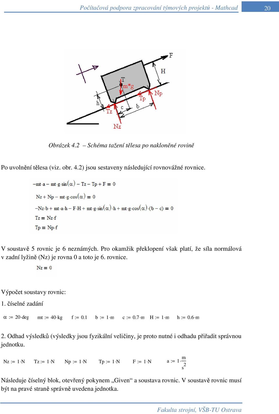 číselné zadání α := 20 deg mt := 40 kg f := 0.1 b := 1 m c := 0.7 m H := 1 m h := 0.6 m 2.