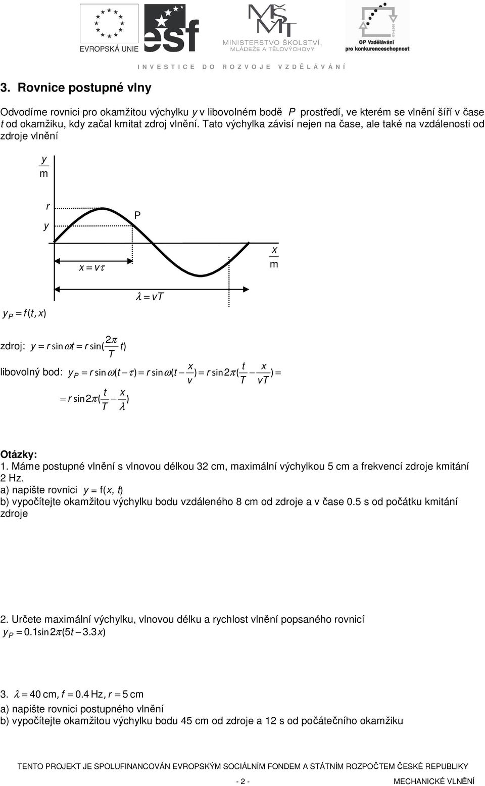 Tato výchylka závisí nejen na čase, ale také na vzdálenosti od zdroje vlnění y m r y P x = vτ x m y P = f( t, x) = vt zdroj: y = rsinωt = rsin( t) T x t x libovolný bod: y P = rsinω( t τ) = rsinω( t