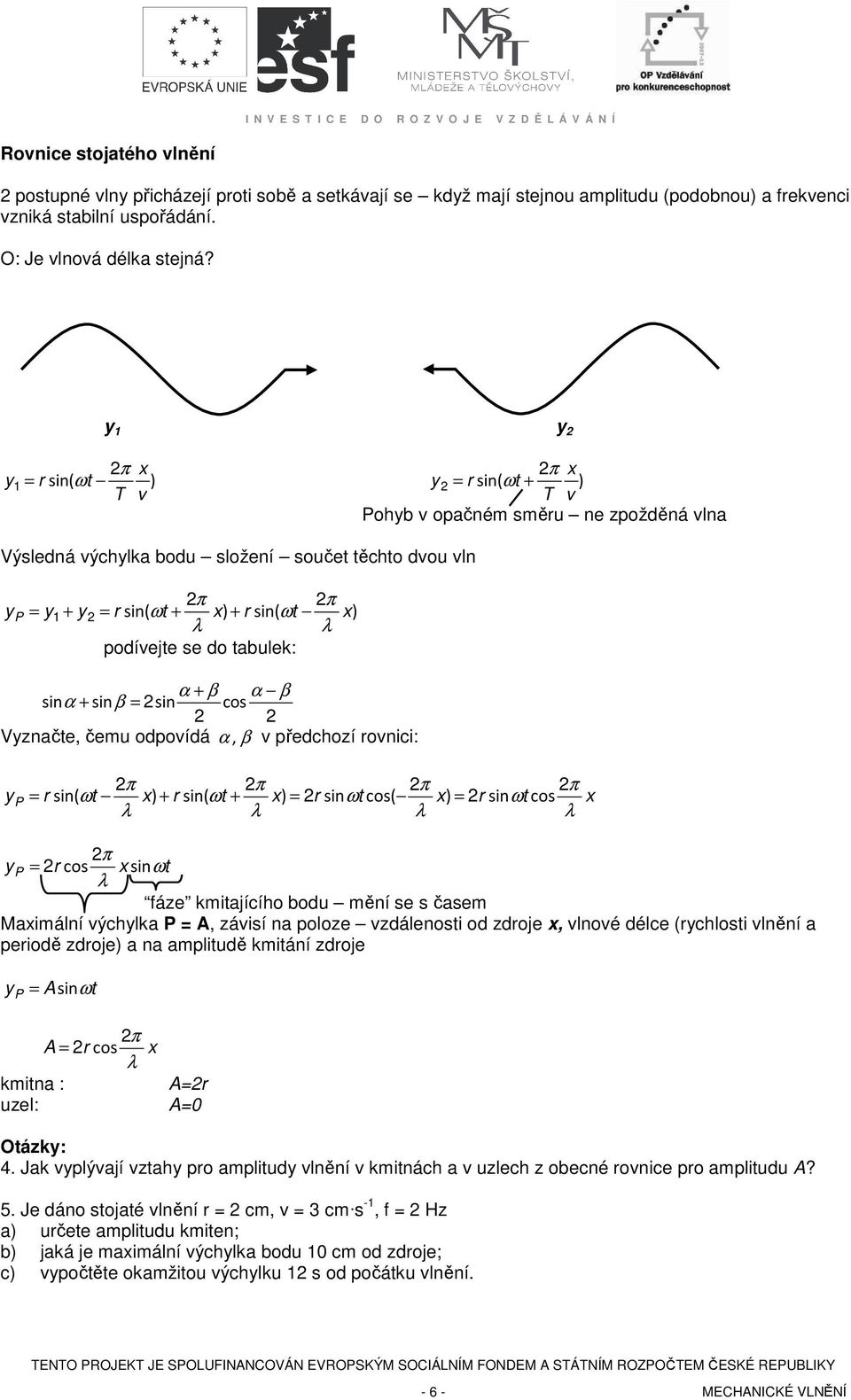 se do tabulek: x) α + β α β sin α + sinβ = 2sin cos 2 2 Vyznačte, čemu odpovídá α, β v předchozí rovnici: y P = rsin( ωt x) + rsin( ωt + x) = 2rsinωtcos( x) = 2rsinωtcos x y P = 2r cos x sin ωt fáze