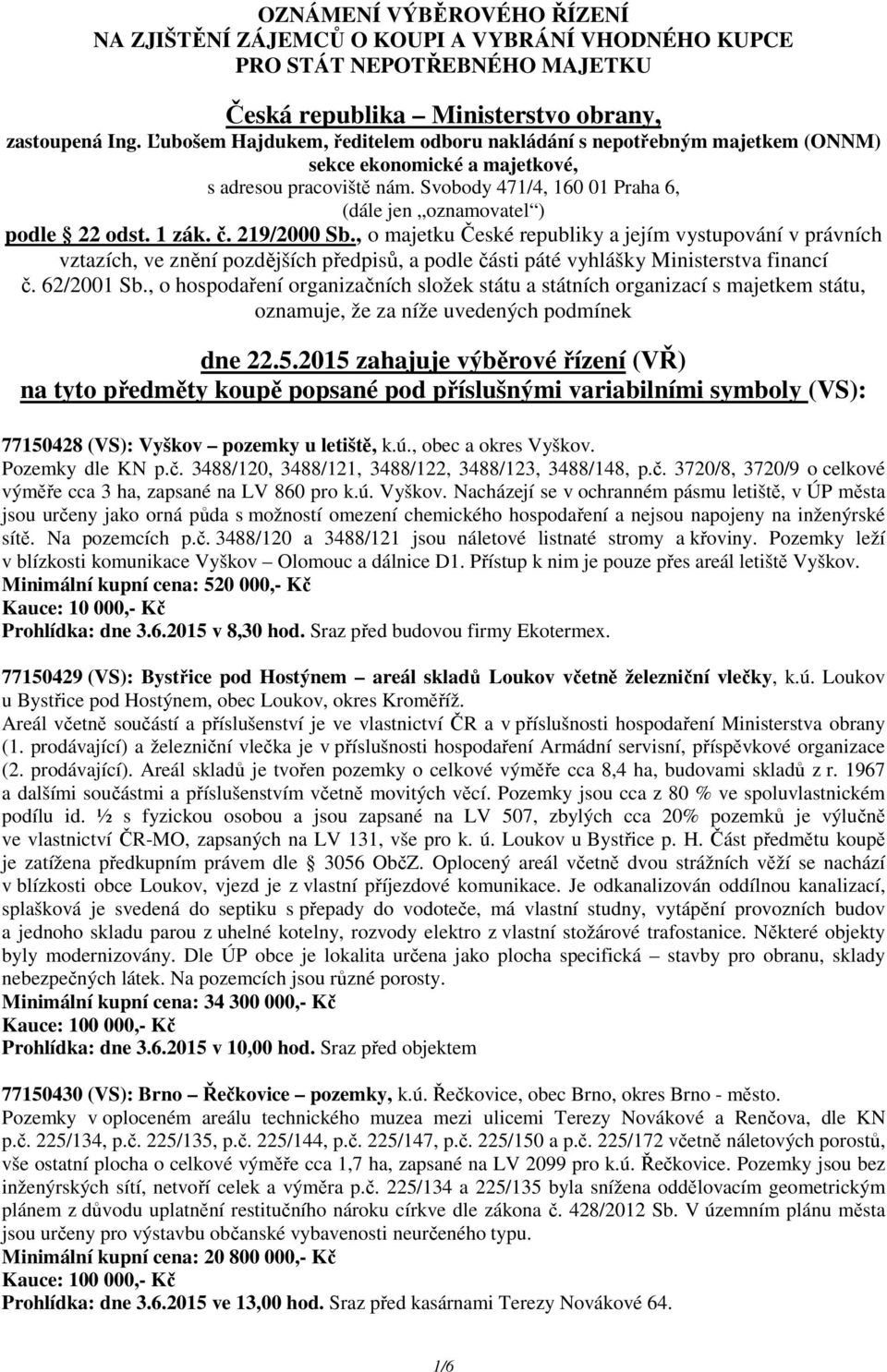 1 zák. č. 219/2000 Sb., o majetku České republiky a jejím vystupování v právních vztazích, ve znění pozdějších předpisů, a podle části páté vyhlášky Ministerstva financí č. 62/2001 Sb.