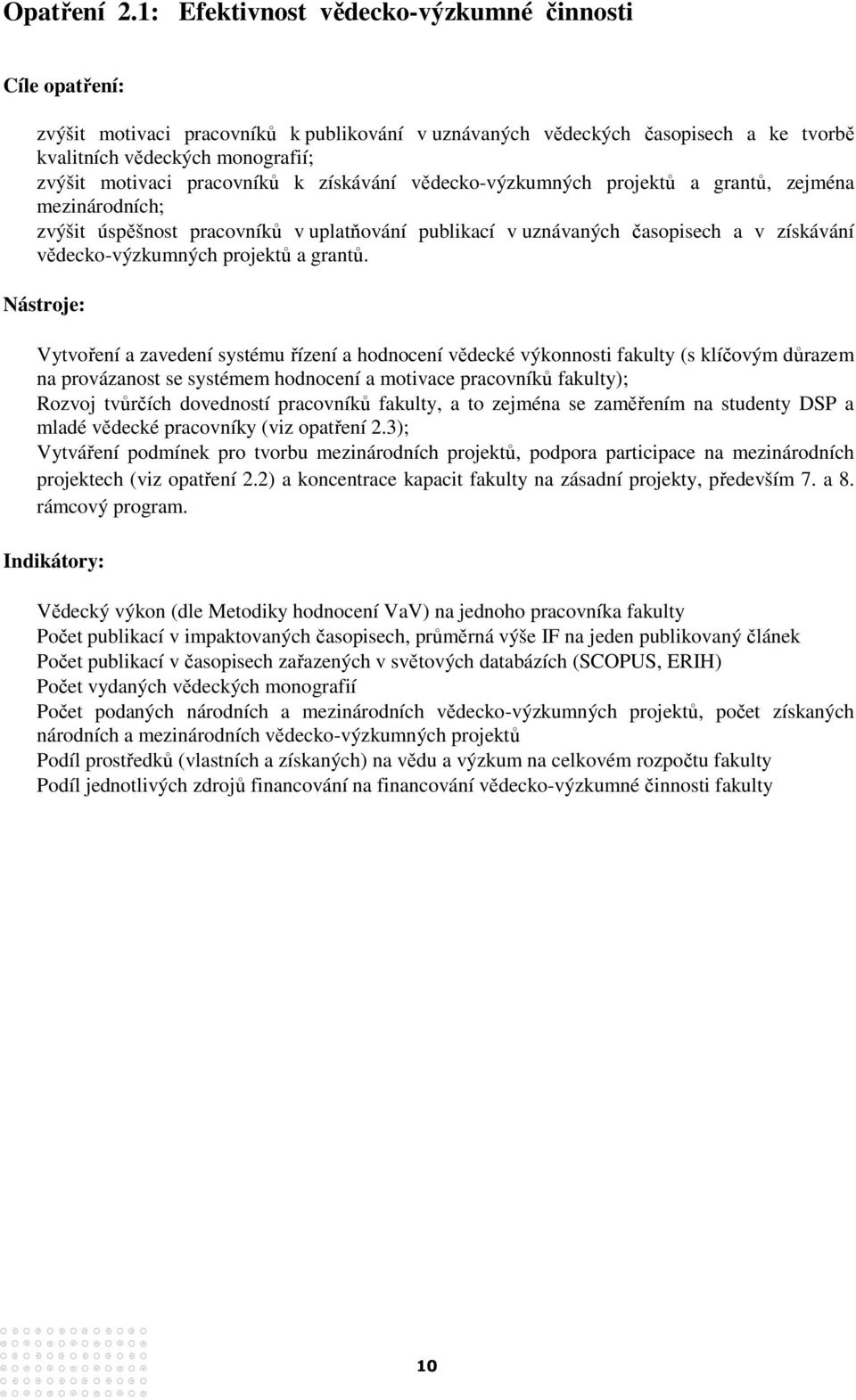 pracovníků k získávání vědecko-výzkumných projektů a grantů, zejména mezinárodních; zvýšit úspěšnost pracovníků v uplatňování publikací v uznávaných časopisech a v získávání vědecko-výzkumných