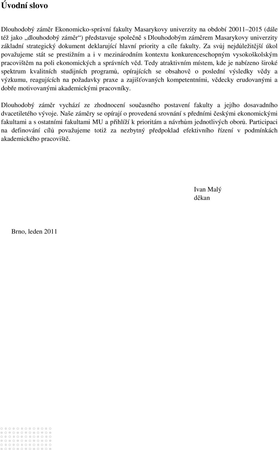 Za svůj nejdůležitější úkol považujeme stát se prestižním a i v mezinárodním kontextu konkurenceschopným vysokoškolským pracovištěm na poli ekonomických a správních věd.